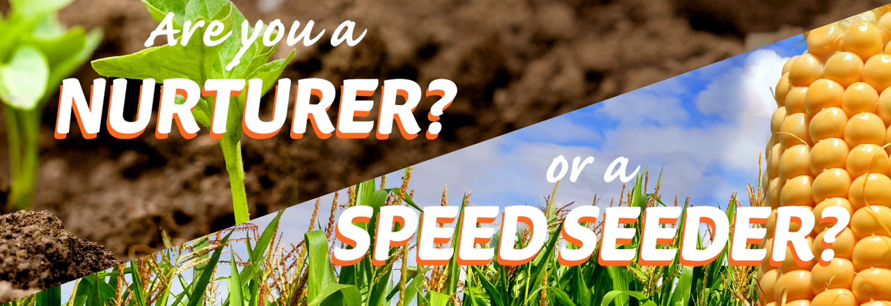 Nurturer? Speed Seeder?